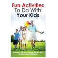 Fun Activities to Do with Your Kids: Includes 50 Fun Things to Do for Parents and Children