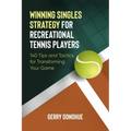 Winning Singles Strategy for Recreational Tennis Players: 140 Tips and Tactics for Transforming Your Game