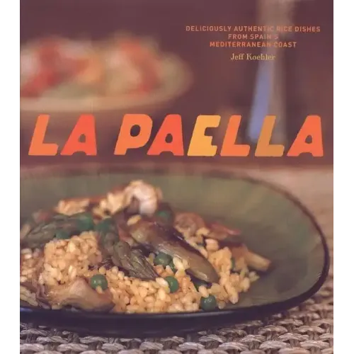 La Paella: Deliciously Authentic Rice Dishes from Spain's Mediterranean Coast