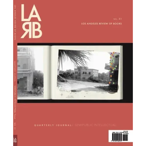 Los Angeles Review of Books Quarterly Journal: Semipublic Intellectual Issue: Semipublic Intellectual Issue