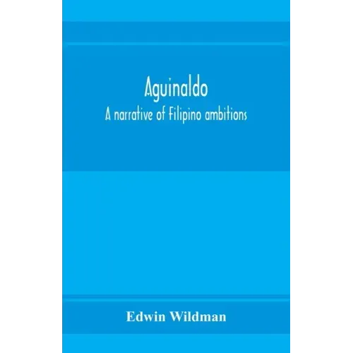 Aguinaldo: a narrative of Filipino ambitions