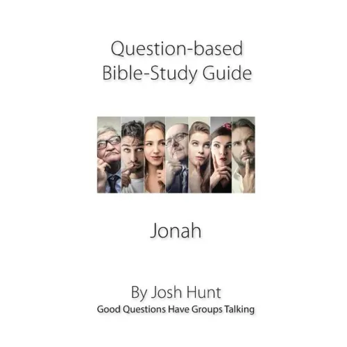 Question-based Bible Study Guide -- Jonah: Good Questions Have Groups Talking