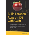 Build Location Apps on IOS with Swift: Use Apple Maps, Google Maps, and Mapbox to Code Location Aware Mobile Apps