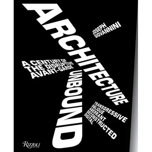 Architecture Unbound: A Century of the Disruptive Avant-Garde