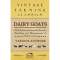 Dairy Goats - With Information on the Breeds, Breeding and Management of Dairy Goats
