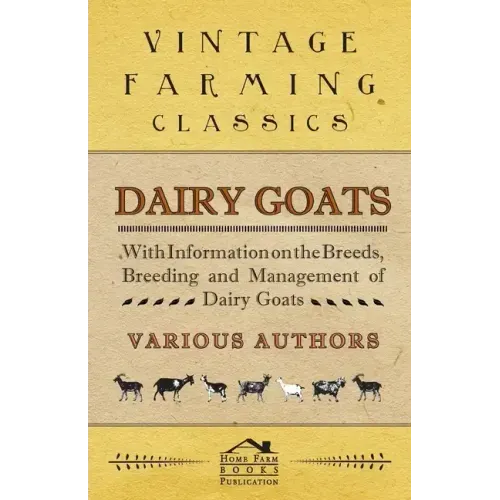 Dairy Goats - With Information on the Breeds, Breeding and Management of Dairy Goats