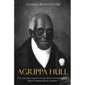 Agrippa Hull: The Life and Legacy of the Revolutionary War's Most Famous Black Soldier