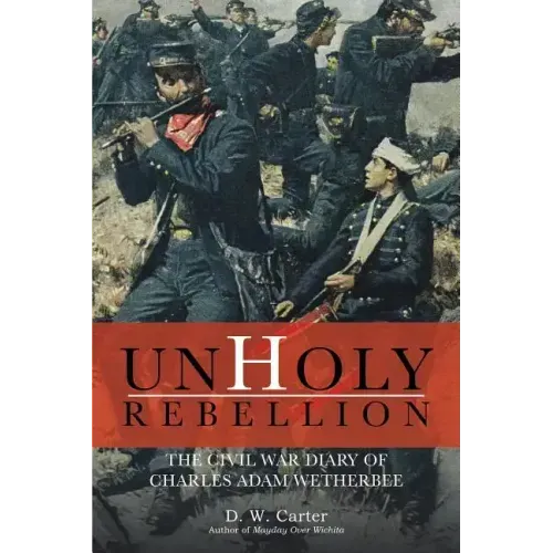Unholy Rebellion: The Civil War Diary of Charles Adam Wetherbee