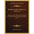 Handbook Of The Gatling Gun, Caliber .30: Models Of 1895, 1900, And 1903, Metallic Carriage And Limber And Casemate Mount (1917)