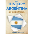 The History of Argentina: An Intriguing Look At This Marvelous Country
