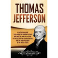 Thomas Jefferson: A Captivating Guide to an American Founding Father Who Was the Principal Author of the Declaration of Independence and the Third Pre