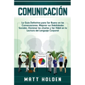 Comunicación: La Guía Definitiva para Ser Bueno en las Conversaciones, Mejorar sus Habilidades Sociales, Dominar las charlas y Ser H