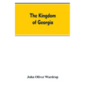 The kingdom of Georgia; notes of travel in a land of woman, wine and song, to which are appended historical, literary, and political sketches, specime