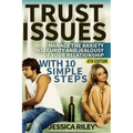 Trust Issues: Manage the Anxiety, Insecurity and Jealousy in Your Relationship, with 10 Simple Steps