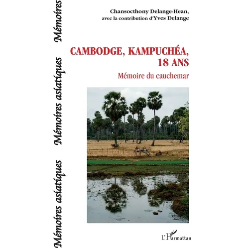 Cambodge, Kampuchéa, 18 ans: Mémoire du cauchemar