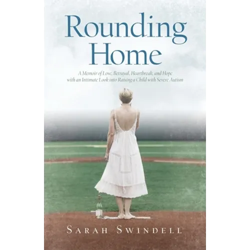 Rounding Home: A Memoir of Love, Betrayal, Heartbreak, and Hope with an Intimate Look into Raising a Child with Severe Autism