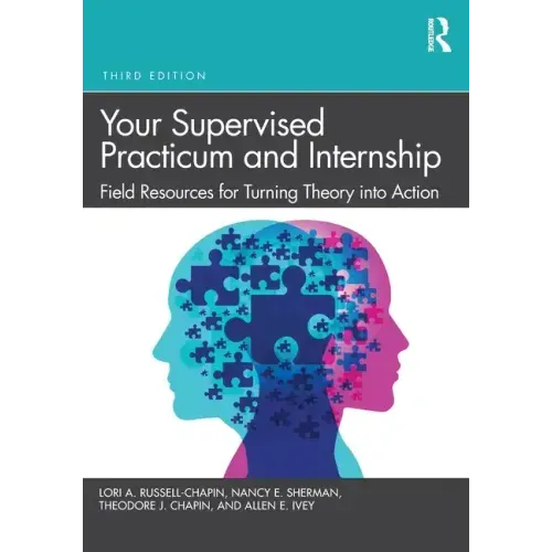 Your Supervised Practicum and Internship: Field Resources for Turning Theory Into Action