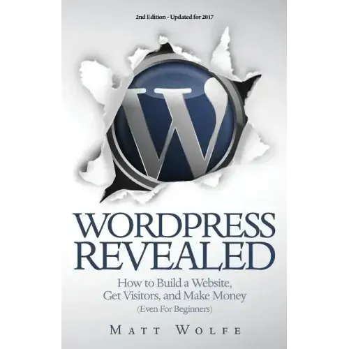 WordPress Revealed: How to Build a Website, Get Visitors and Make Money (Even For Beginners)