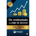 De endeudado ¡A libre de deudas!: Descubre la trampa de las deudas y las bendiciones de vivir sin ellas
