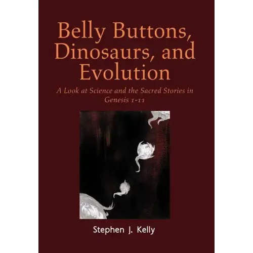 Belly Buttons, Dinosaurs, and Evolution: A Look at Science and the Sacred Stories in Genesis 1-11