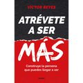 Atrévete a Ser Más: Construye La Persona Que Puedes Llegar a Ser / Dare to Be More. Create the Person You Can Become