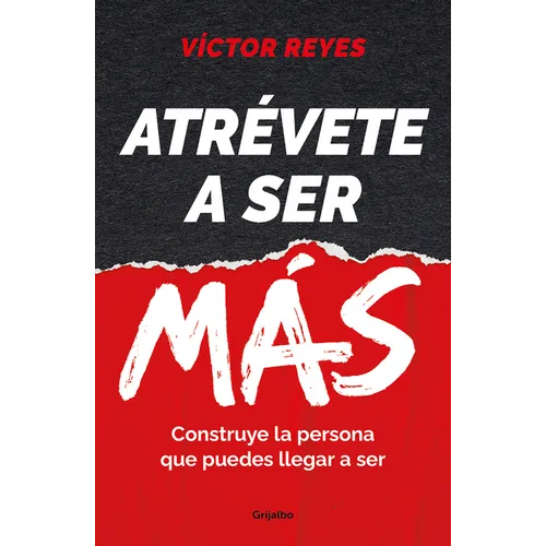Atrévete a Ser Más: Construye La Persona Que Puedes Llegar a Ser / Dare to Be More. Create the Person You Can Become