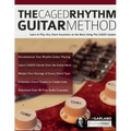 The CAGED Rhythm Guitar Method: Learn to Play Any Chord Anywhere on the Neck Using The CAGED System