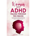 Women with ADHD Falling through the Cracks: Unmasking the Bias and Exploring Why ADD and ADHD Symptoms in Adult Women and Girls Are Misunderstood and