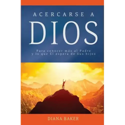 Acercarse a Dios: Para conocer más al Padre y lo que Él espera de Sus hijos