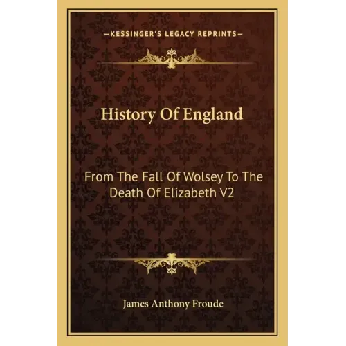 History Of England: From The Fall Of Wolsey To The Death Of Elizabeth V2: Reign Of Elizabeth