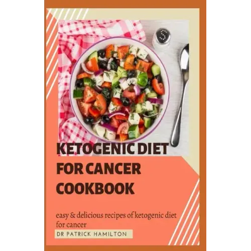 Ketogenic Diet for Cancer Cookbook: Easy and delicious recipes of ketogenic diet for cancer