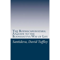 The Bodhicaryavatara: A Guide to the Bodhisattva Way of Life: The 8th Century classic in 21st Century language