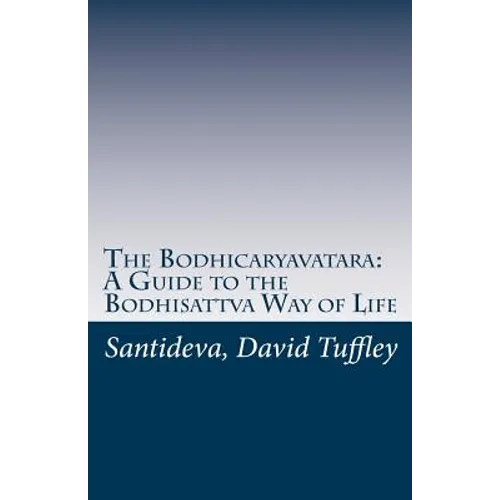 The Bodhicaryavatara: A Guide to the Bodhisattva Way of Life: The 8th Century classic in 21st Century language