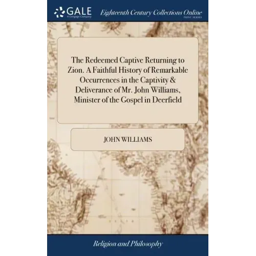 The Redeemed Captive Returning to Zion. A Faithful History of Remarkable Occurrences in the Captivity & Deliverance of Mr. John Williams, Minister of