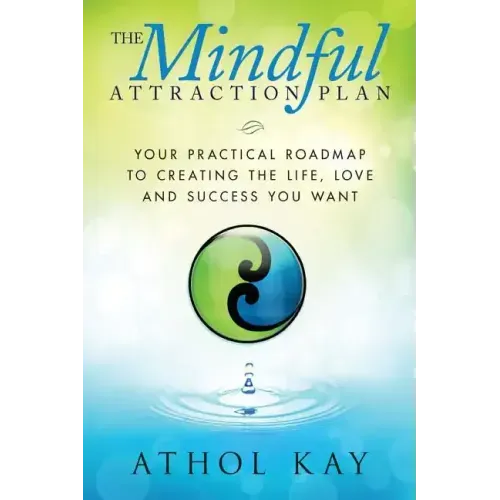 The Mindful Attraction Plan: Your Practical Roadmap to Creating the Life, Love and Success You Want