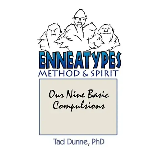 Enneatypes: Methods & Spirit: Our Nine Basic Compulsions