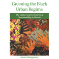 Greening the Black Urban Regime: The Culture and Commerce of Sustainability in Detroit