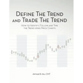 Define the Trend and Trade the Trend: How to Identify, Follow and Time the Trend using Price Charts