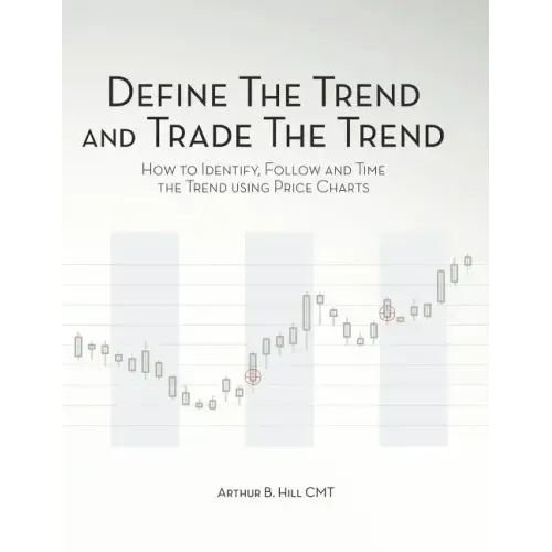 Define the Trend and Trade the Trend: How to Identify, Follow and Time the Trend using Price Charts