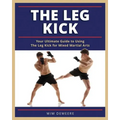 The Leg Kick: Your Ultimate Guide to Using The Leg Kick for Mixed Martial Arts