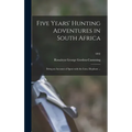 Five Years' Hunting Adventures in South Africa: Being an Account of Sport With the Lion, Elephant ...; 1892