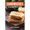 Sandwiches: The Ultimate Recipe Book