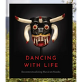 Dancing with Life: Recontextualizing Mexican Masks