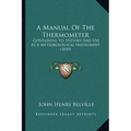 A Manual Of The Thermometer: Containing Its History And Use As A Meteorological Instrument (1850)