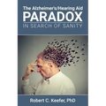 The Alzheimer's/Hearing Aid Paradox: In Search of Sanity