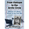 From Vietnam to the Arctic Circle: Memoir of a Naval Officer in the Cold War