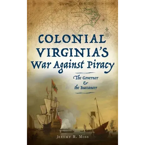 Colonial Virginia's War Against Piracy: The Governor & the Buccaneer