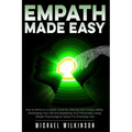 Empath Made Easy: How to Thrive in a Chaotic World by Utilizing Your Unique Ability, Developing Your Gift and Mastering Your Personality