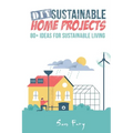 DIY Sustainable Home Projects: 80+ Ideas for Sustainable Living
