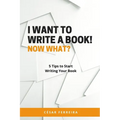 I Want to Write a Book! Now What?: 5 Tips to Start Writing Your Book